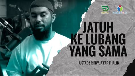 Jatuh Ke Lubang Yang Sama Ust Rifky Ja Far Thalib Youtube