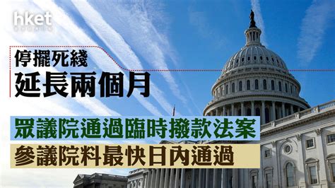 【美國停擺】眾議院、參議院通過臨時撥款法案 死綫延長兩個月