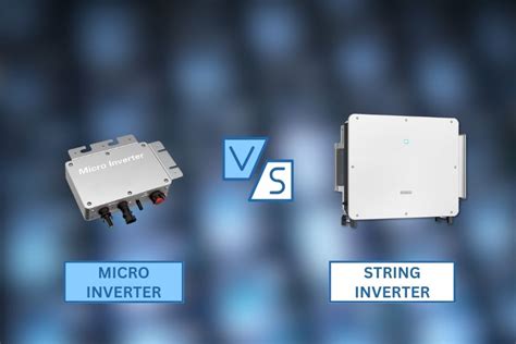 Micro Inverter Vs String Inverter Which Is Better For Your Solar