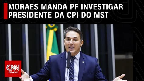 Moraes manda PF investigar presidente da CPI do MST CNN 360º YouTube