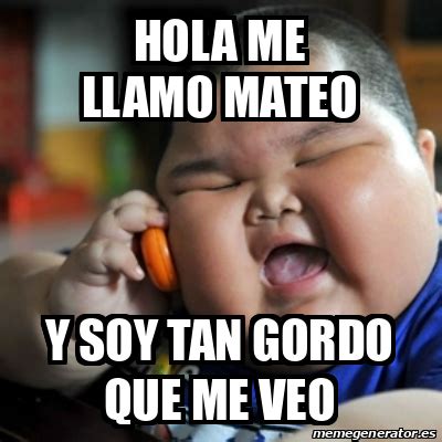 Meme Fat Chinese Kid Hola Me Llamo Mateo Y Soy Tan Gordo Que Me Veo