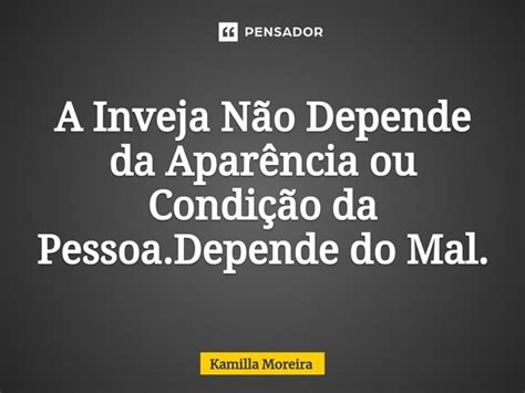 A Inveja Não Depende Da Kamilla Moreira Pensador