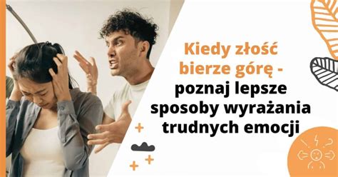 Kiedy złość bierze górę poznaj lepsze sposoby wyrażania trudnych