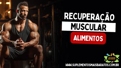 Os Melhores Alimentos Para Recupera O Muscular P S Treino