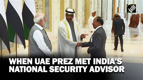 This Happened When Uae President Met Nsa Doval In Presence Of Pm Modi