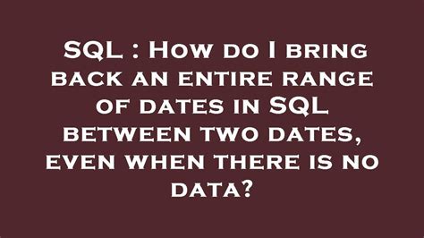 Sql How Do I Bring Back An Entire Range Of Dates In Sql Between Two