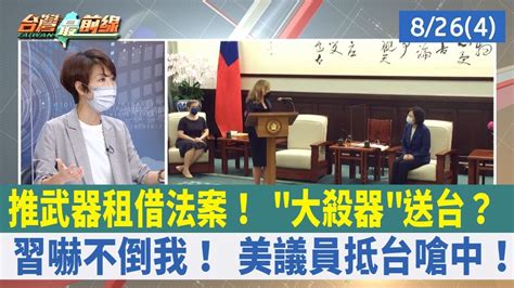 推武器租借法案！ 大殺器送台？ 習嚇不倒我！ 美議員抵台嗆中！【台灣最前線 重點摘要】202208264 Youtube