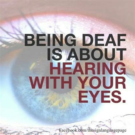 Being Deaf Is About Hearing With Your Eyes Deaf Quotes Asl Sign Language Words Deaf Awareness