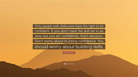 Brandon Carter Quote: “Only people with skills even have the right to