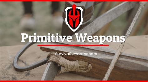 Primitive Weapons | SurvivalistWarrior.com