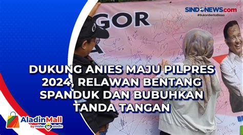 Video Dukung Anies Maju Pilpres Relawan Bentang Spanduk Dan