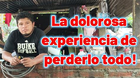 La Dolorosa Experiencia De Perderlo Todo YouTube