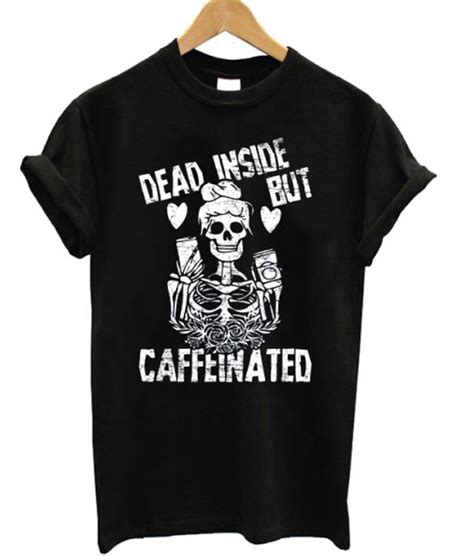 Dead Inside But Caffeinated T Shirt Teenamycs