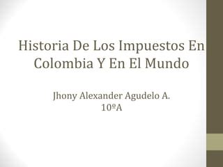 Historia De Los Impuestos En Colombia Y En El Mundo Ppt