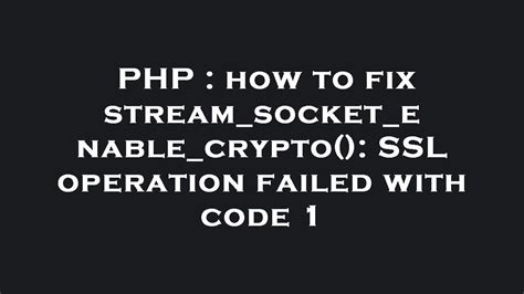 PHP How To Fix Stream Socket Enable Crypto SSL Operation Failed