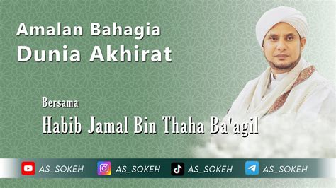 Amalan Bahagia Dunia Akhirat Habib Jamal Bin Thoha Ba Agil Youtube