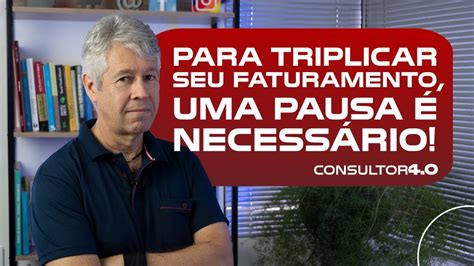 Para Triplicar Seu Faturamento Uma Pausa Necess Rio Consultor