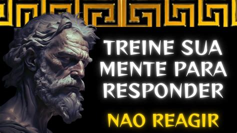 Treine Sua Mente Para Responder N O Reagir I Filosofia Estoica Youtube