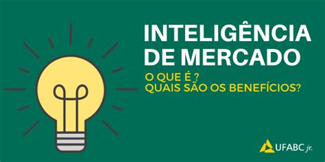 O que é Inteligência de Mercado e quais são os benefícios UFABC jr