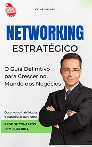 Networking Estratégico O Guia Definitivo para Crescer no Mundo dos