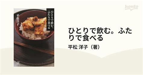 ひとりで飲む。ふたりで食べるの通販平松 洋子 講談社＋α文庫 紙の本：honto本の通販ストア