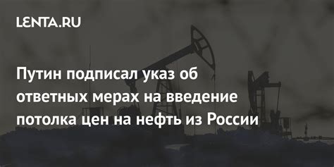 Путин подписал указ об ответных мерах на введение потолка цен на нефть