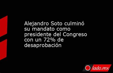 Alejandro Soto Culminó Su Mandato Como Presidente Del Congreso Con Un