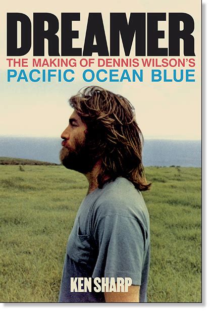 Dreamer The Making of Dennis Wilson's Pacific Ocean Blue by Ken Sharp ...