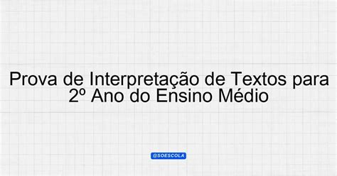 Texto Para Interpretação 2 Ano Ensino Médio Com Respostas - Prova de Interpretação de Textos para 2º Ano do Ensino Médio ...