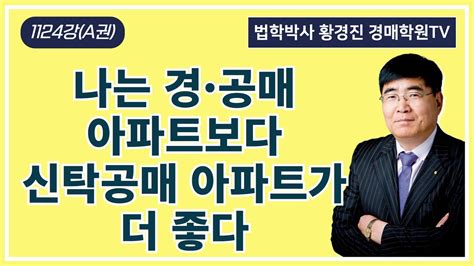 1124강a권 나는 경·공매 아파트보다 신탁공매 아파트가 더 좋다법학박사 황경진경매tv Youtube