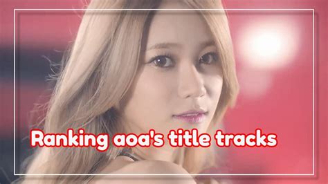 Ranking Aoa S Title Tracks YouTube