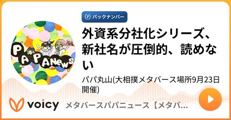 外資系分社化シリーズ、新社名が圧倒的、読めない パパ丸山メタバースパーソナリティ「【誰でもitを使いこなせるラジオ】パパニュース