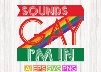 Sounds Gay Im In Pride Greeting Shirt Design Sounds Gay Apparel Tees Buytshirtdesigns