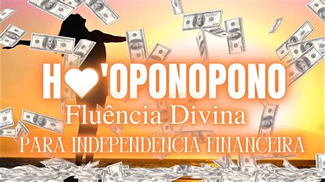 Ho oponopono Fluência Divina para Independência Financeira