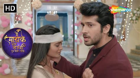 Main Maayke Chali Jaaungi Tum Dekhte Rahiyo Episode 72 Romantic Hindi