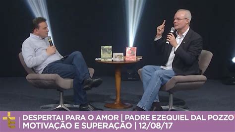 Despertai Para O Amor Padre Ezequiel Dal Pozzo Motiva O E