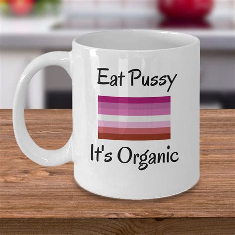 Funny Gay Lesbian Mug Eat Pussy It S Organic Sexy Etsy