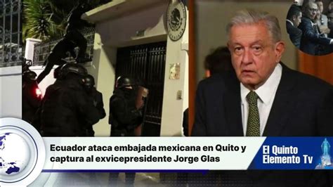 Policía De Ecuador Asalta Embajada Mexicana En Quito Y Captura A Jorge