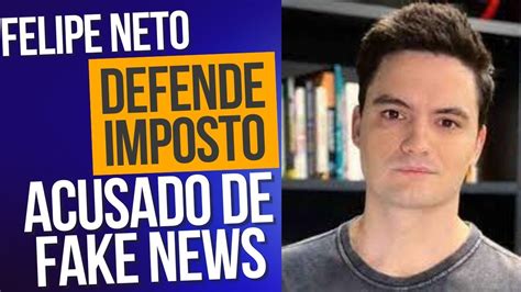 Felipe Neto Defende Imposto E é Acusado De Fake News Youtube