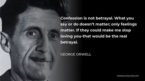 George Orwell Quote Confession Is Not Betrayal What You Say Or Do