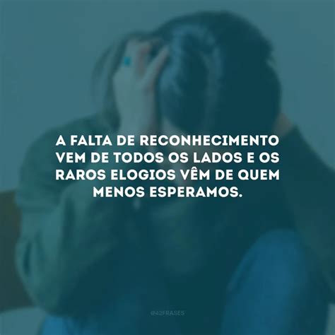 Frases De Falta De Reconhecimento Que Te Fortalecem Nessa Situa O