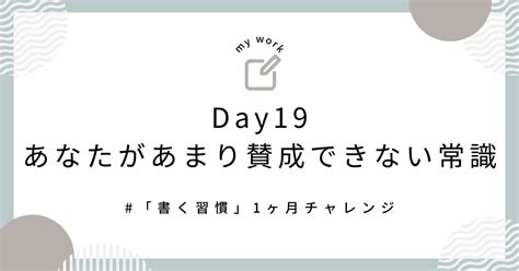 「書く習慣」1ヶ月チャレンジ Day19あなたがあまり賛成できない常識｜しゃも