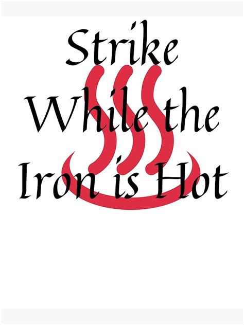 Strike While The Iron Is Hot Metal Print By Barney Redbubble