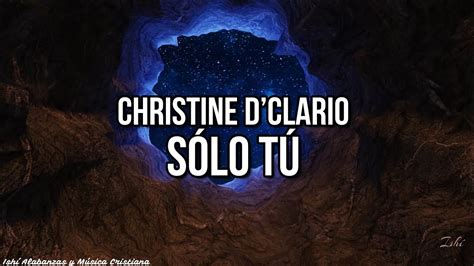 Christine D’clario Sólo Tú Letra Youtube