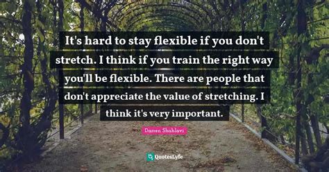It's hard to stay flexible if you don't stretch. I think if you train ...