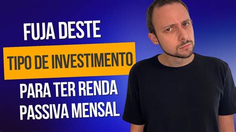 Fuja Deste Tipo De Investimento Para Ter Renda Passiva Mensal Youtube