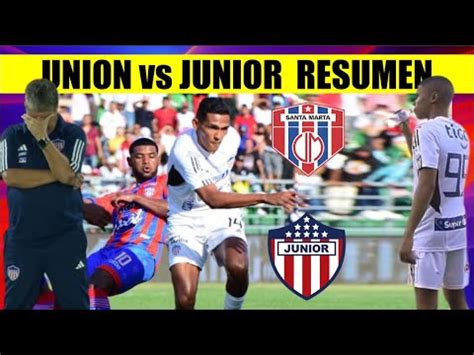 Union Vs Junior De Barranquilla Resumen Debuta Enamorado Youtube