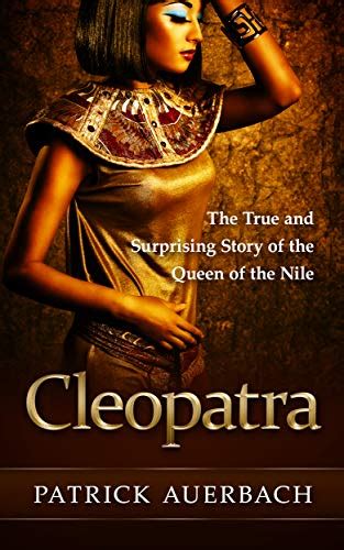 Cleopatra The True And Surprising Story Of The Queen Of The Nile