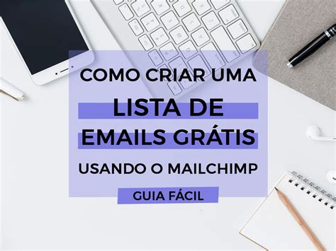 Como Criar Uma Lista De Emails Gr Tis Usando O Mailchimp Guia F Cil