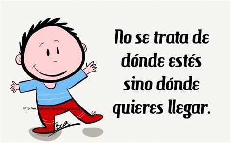 No se trata de dónde estés sino dónde quieres llegar Frases bonitas